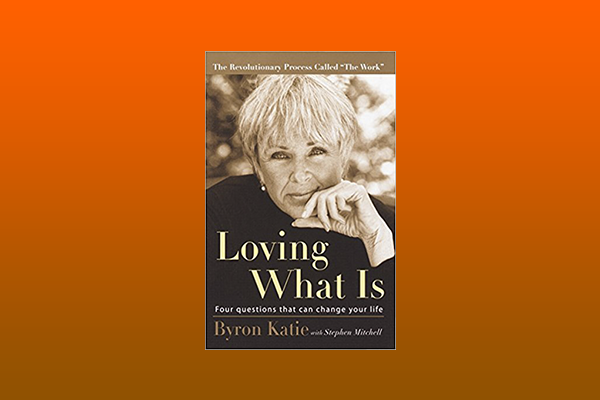 Loving What is by Byron Katie